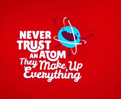 never trust an atom they make up everything